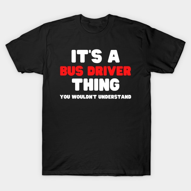 It's A Bus Driver Thing You Wouldn't Understand T-Shirt by HobbyAndArt